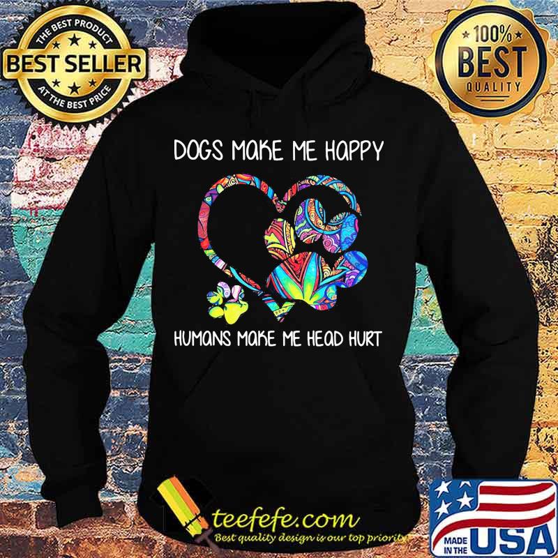 Paw dogs make me happy humans make my head hurt heart s Hoodie Paw dogs make me happy humans make my head hurt heart s Hoodie