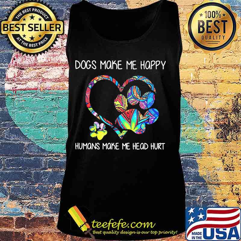 Paw dogs make me happy humans make my head hurt heart s Tank top Paw dogs make me happy humans make my head hurt heart s Tank top