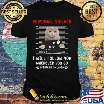 Paws cat personal stalker i will follow you wherever you go bathroom included shirt