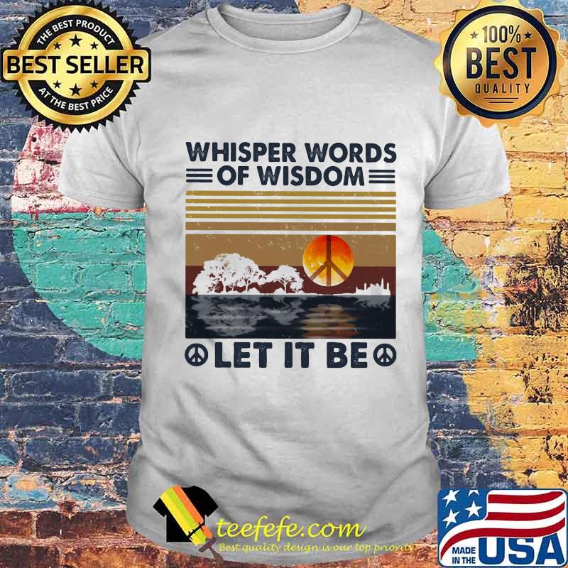 Peace whisper words of wisdom let it be vintage retro shirt