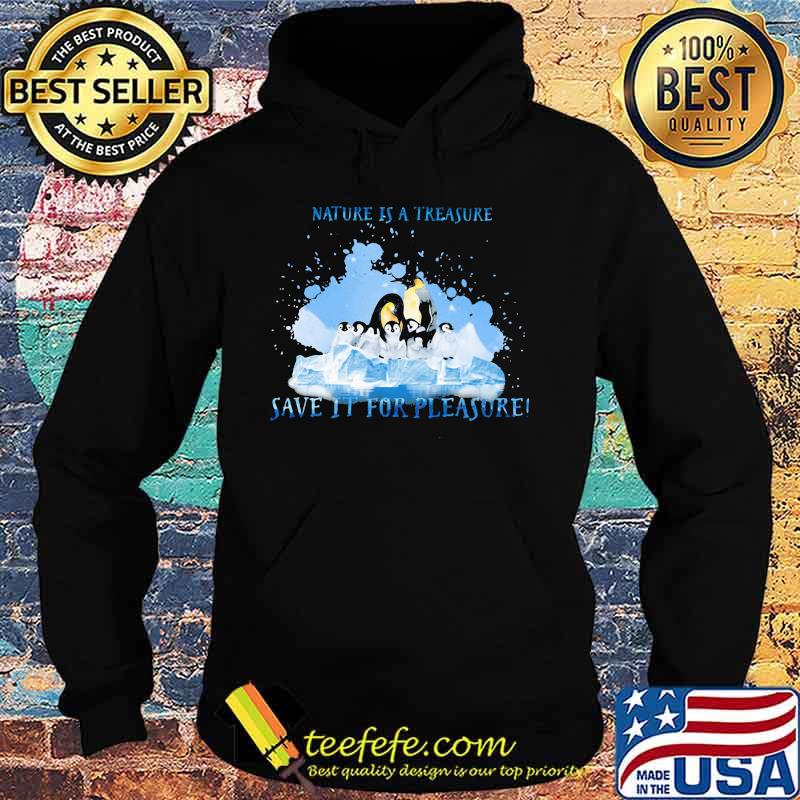 Penguins nature is a treasure save it for pleasure snow s Hoodie Penguins nature is a treasure save it for pleasure snow s Hoodie