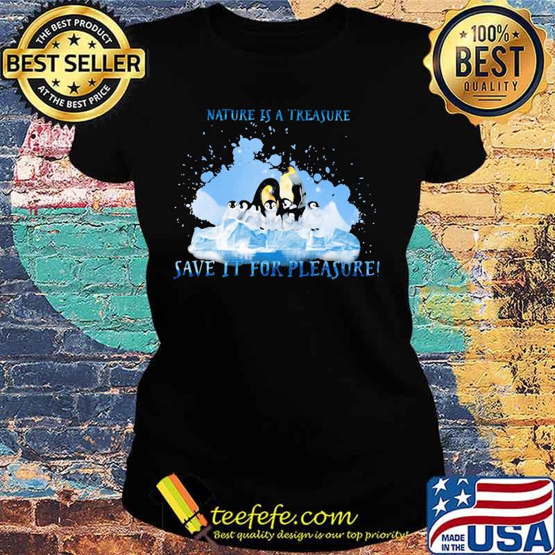 Penguins nature is a treasure save it for pleasure snow s Ladies tee Penguins nature is a treasure save it for pleasure snow s Ladies tee