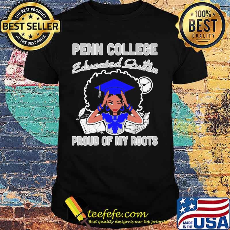 Penn college educated queen proud of my roots shirt