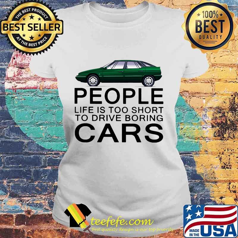 People life is too short to drive boring green cars white s Laides tee People life is too short to drive boring green cars white s Laides tee