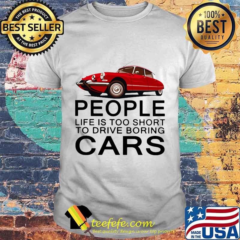 People life is too short to drive boring red cars vintage white shirt People life is too short to drive boring red cars vintage white shirt
