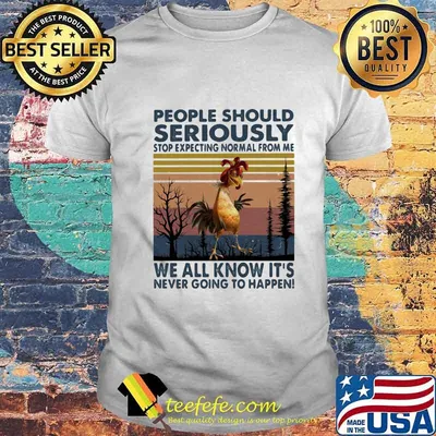 PEOPLE SHOULD SERIOUSLY STOP EXPECTING NORMAL FROM ME WE ALL KNOW IT'S NEVER GOING TO HAPPEN CHICKEN VINTAGE RETRO SHIRT
