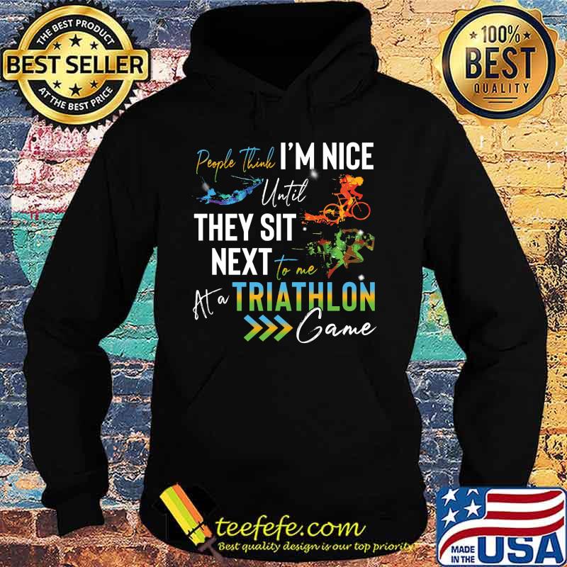 People think i'm nice until they sit next to me triathlon at a game s Hoodie People think i'm nice until they sit next to me triathlon at a game s Hoodie