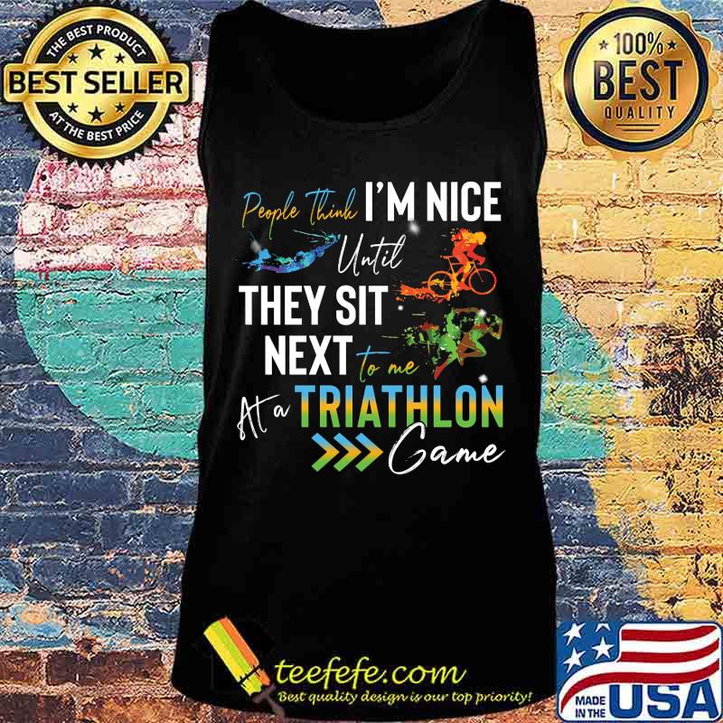 People think i'm nice until they sit next to me triathlon at a game s Tank top People think i'm nice until they sit next to me triathlon at a game s Tank top