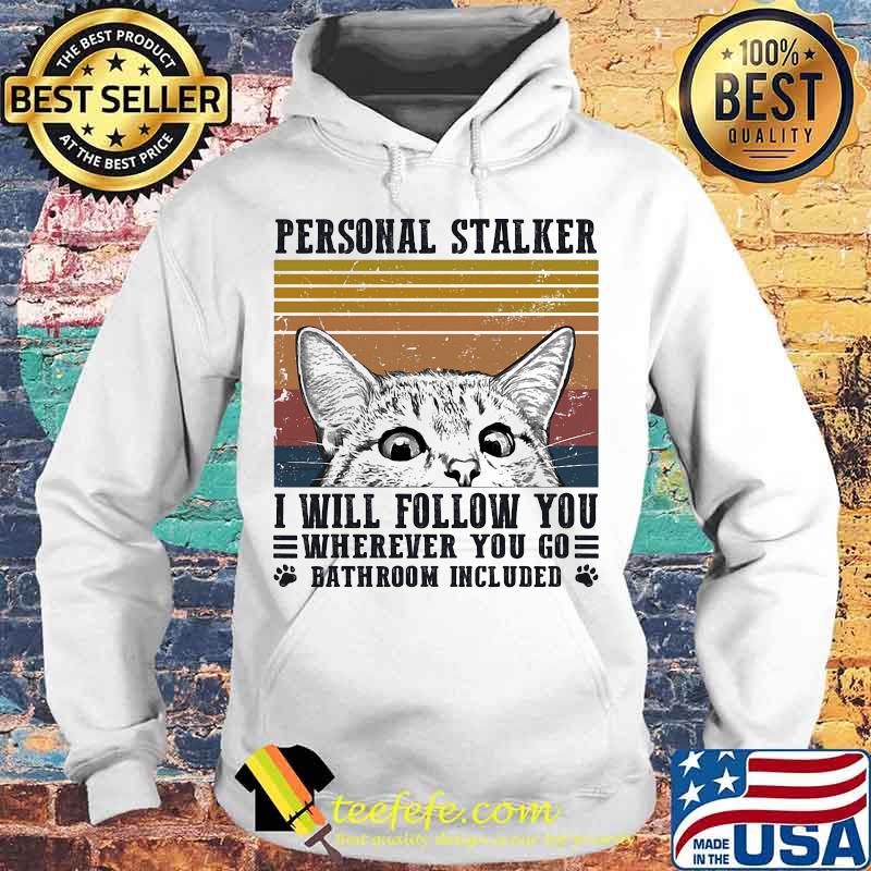 Personal Stalker I Will Follow You Wherever You Go Bathroom Included Cat Vintage Retro Shirt Hoodie Personal Stalker I Will Follow You Wherever You Go Bathroom Included Cat Vintage Retro Shirt Hoodie