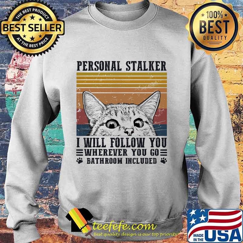 Personal Stalker I Will Follow You Wherever You Go Bathroom Included Cat Vintage Retro Shirt Sweater Personal Stalker I Will Follow You Wherever You Go Bathroom Included Cat Vintage Retro Shirt Sweater