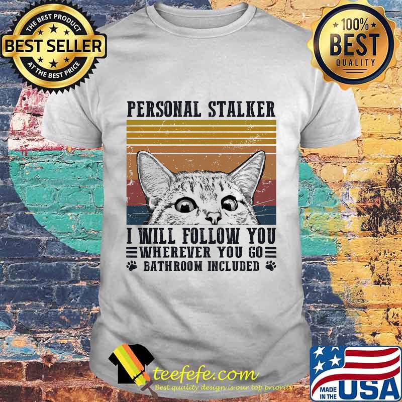 Personal Stalker I Will Follow You Wherever You Go Bathroom Included Cat Vintage Retro Shirt Personal Stalker I Will Follow You Wherever You Go Bathroom Included Cat Vintage Retro Shirt
