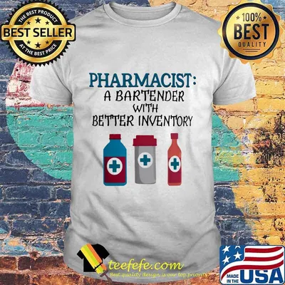 Pharmacist A bartender with better inventory shirt