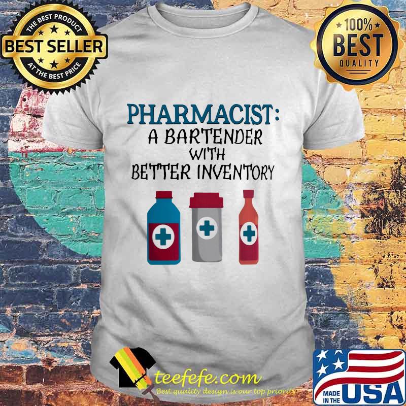 Pharmacist A bartender with better inventory shirt Pharmacist A bartender with better inventory shirt