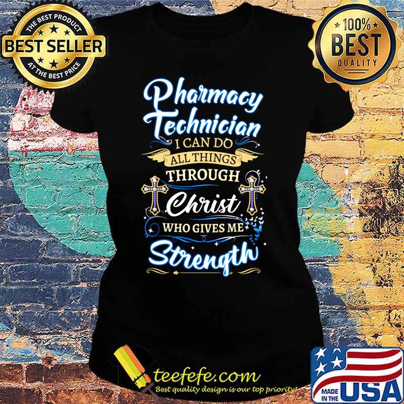 Pharmacy technician i can do all things through christ who gives me strength jesus s Ladies tee Pharmacy technician i can do all things through christ who gives me strength jesus s Ladies tee
