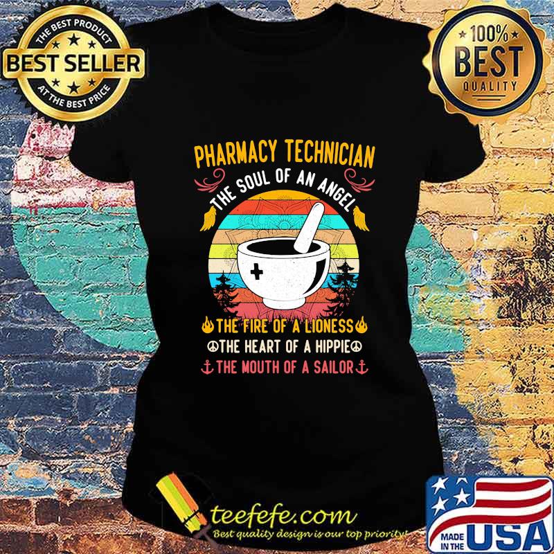 PHARMACY TECHNICIAN THE SOUL OF AN ANGEL THE FIRE OF A LIONESS THE HEART OF A HIPPIE THE MOUTH OF A SAILOR VINTAGE RETRO SHIRT Ladies tee PHARMACY TECHNICIAN THE SOUL OF AN ANGEL THE FIRE OF A LIONESS THE HEART OF A HIPPIE THE MOUTH OF A SAILOR VINTAGE RETRO SHIRT Ladies tee