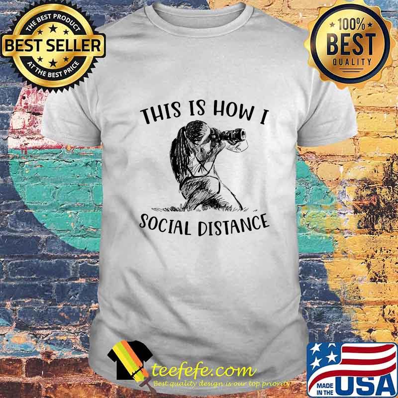 Photographer this is how i social distance shirt