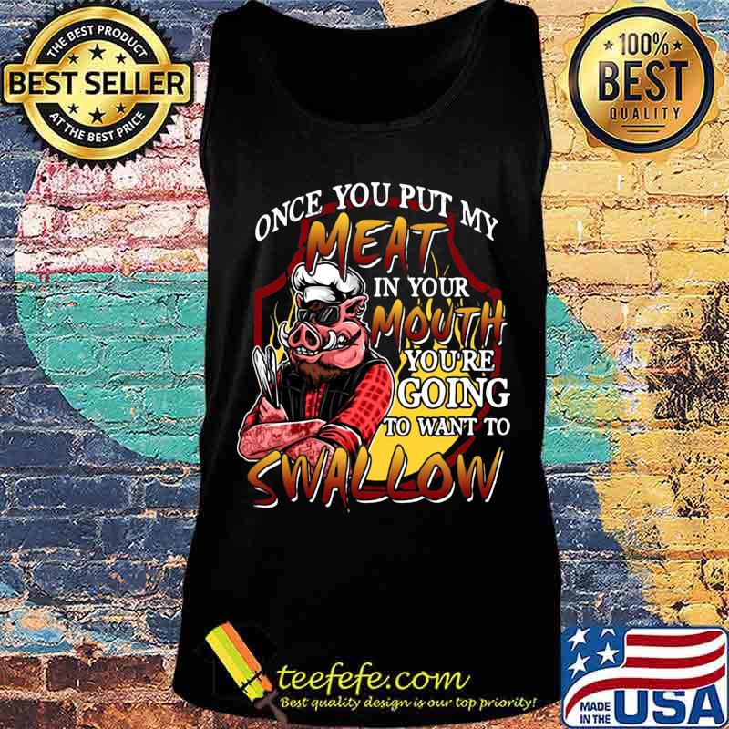 Pig once you put my meat in your mouth you're going to want to swallow black s Tank top Pig once you put my meat in your mouth you're going to want to swallow black s Tank top