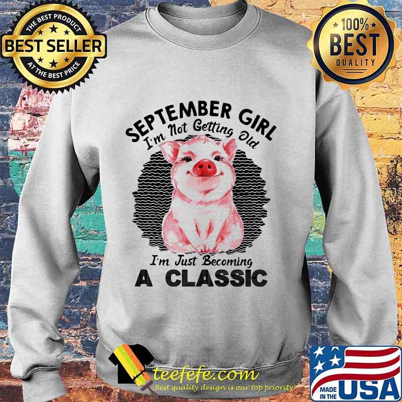 Pig September girl I'm not getting old I'm just becoming a classic vintage retro s Sweater Pig September girl I'm not getting old I'm just becoming a classic vintage retro s Sweater