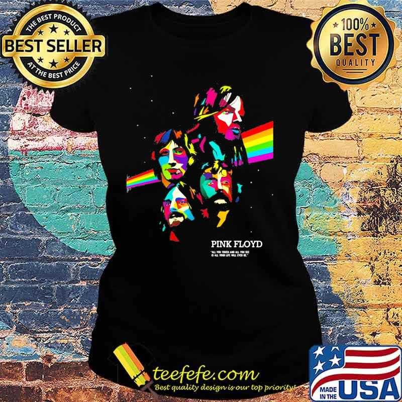 Pink floyd band all you touch and all you see rainbow s Ladies tee Pink floyd band all you touch and all you see rainbow s Ladies tee
