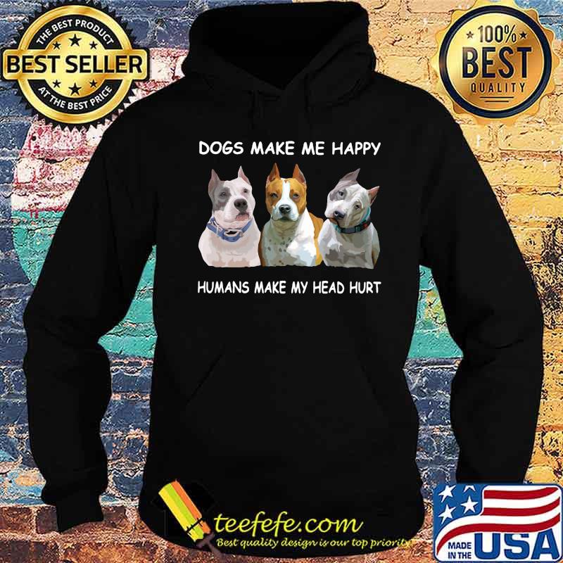 Pitbull dogs make me happy humans make my head hurt s Hoodie Pitbull dogs make me happy humans make my head hurt s Hoodie