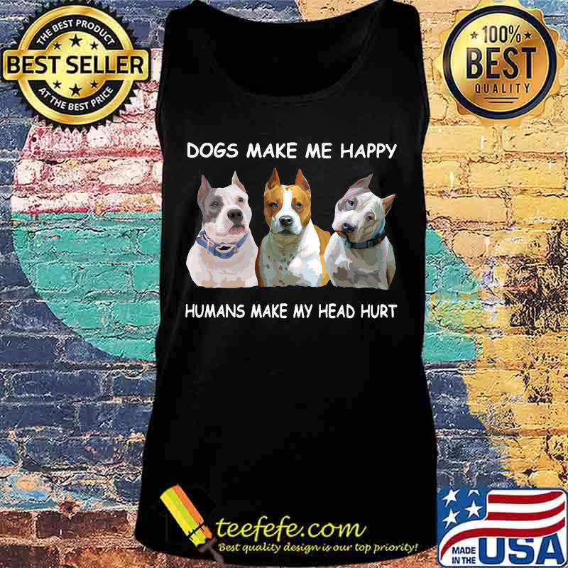 Pitbull dogs make me happy humans make my head hurt s Tank top Pitbull dogs make me happy humans make my head hurt s Tank top
