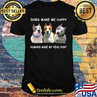 Pitbull dogs make me happy humans make my head hurt shirt