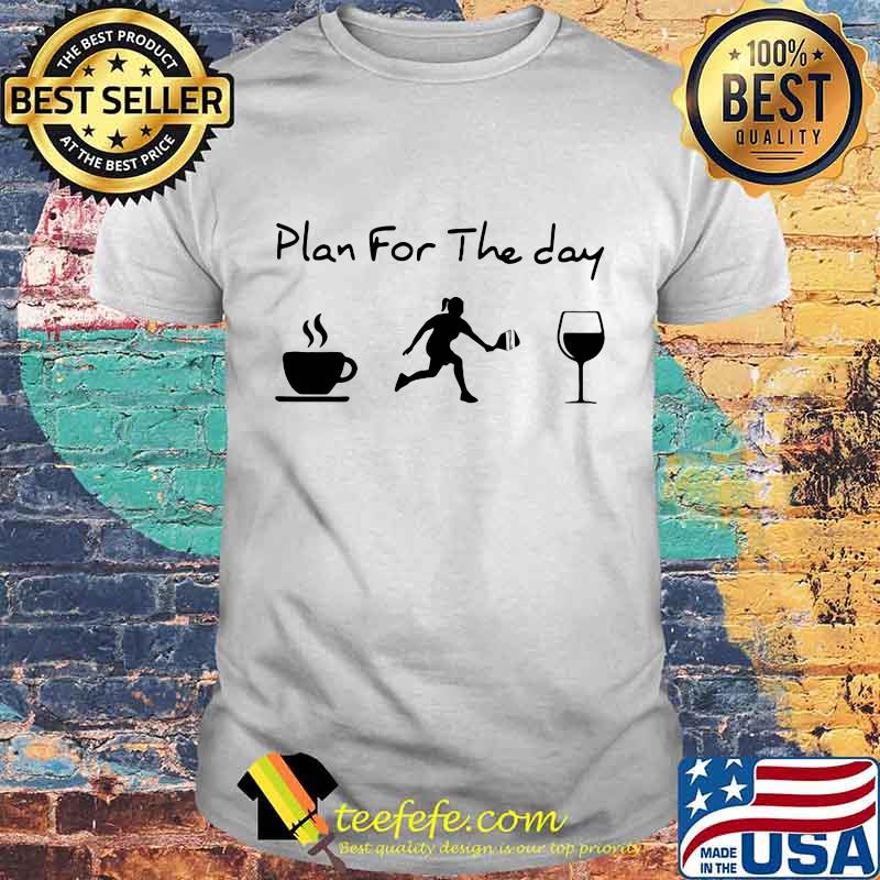 Plan for the day Coffee Pickleball Wine shirt