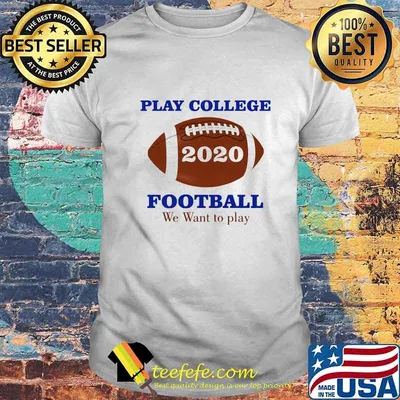 Play College 2020 Football We Want To Play Shirt