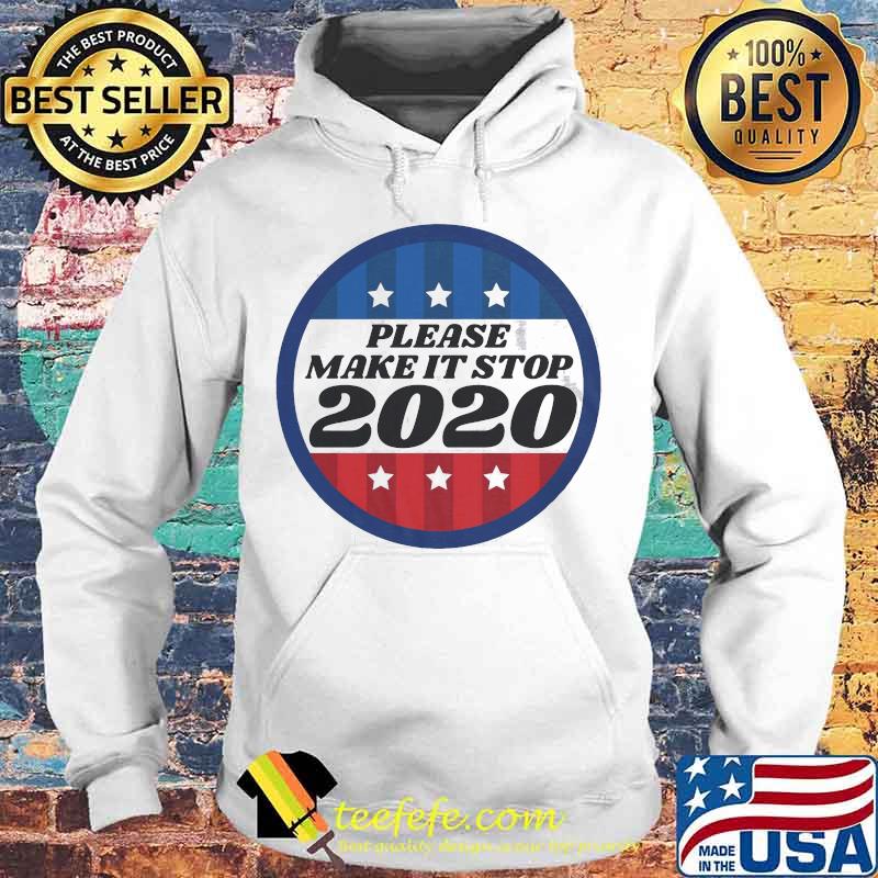 Please Make It Stop 2020 Shirt Hoodie Please Make It Stop 2020 Shirt Hoodie