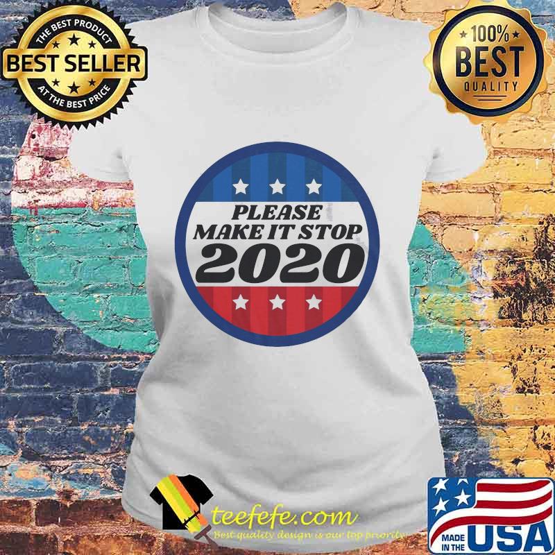 Please Make It Stop 2020 Shirt Laides tee Please Make It Stop 2020 Shirt Laides tee