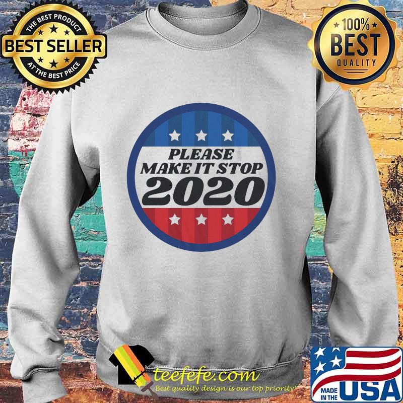Please Make It Stop 2020 Shirt Sweater Please Make It Stop 2020 Shirt Sweater