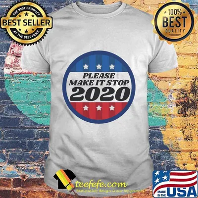 Please Make It Stop 2020 Shirt