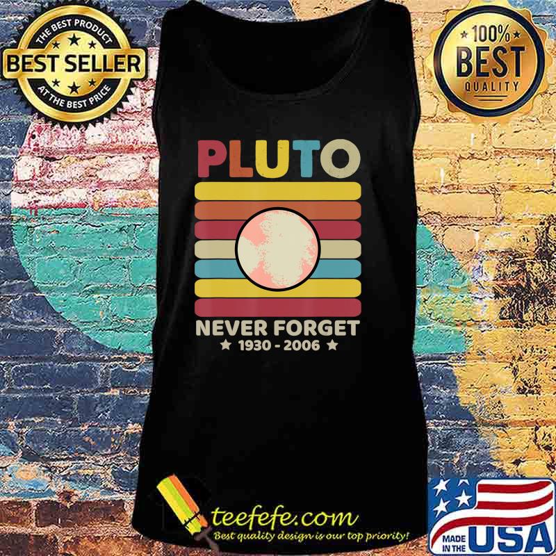 Pluto Never Forget 1930 - 2006 Vintage Space Science Gift T-Shirt Copy Tank top Pluto Never Forget 1930 - 2006 Vintage Space Science Gift T-Shirt Copy Tank top