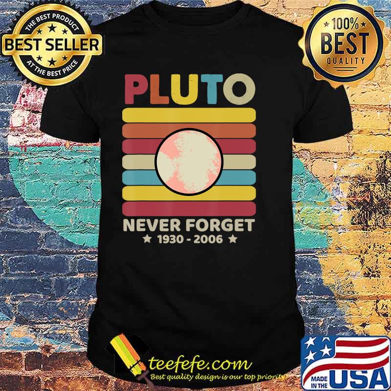 Pluto Never Forget 1930 - 2006 Vintage Space Science Gift T-Shirt Copy Pluto Never Forget 1930 - 2006 Vintage Space Science Gift T-Shirt Copy