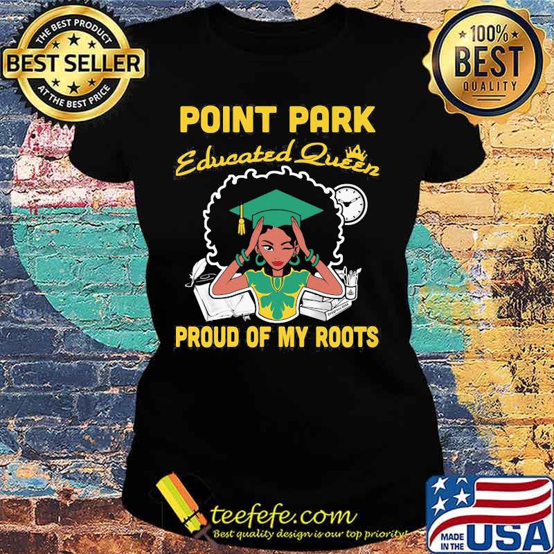 Point park educated queen proud of my roots s Ladies tee Point park educated queen proud of my roots s Ladies tee