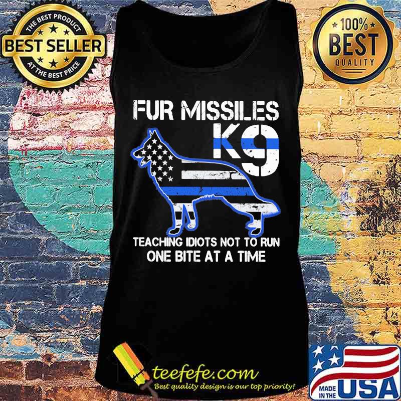 Police dog Fur missiles K9 teaching idiots not to run one bite at a time s Tank top Police dog Fur missiles K9 teaching idiots not to run one bite at a time s Tank top