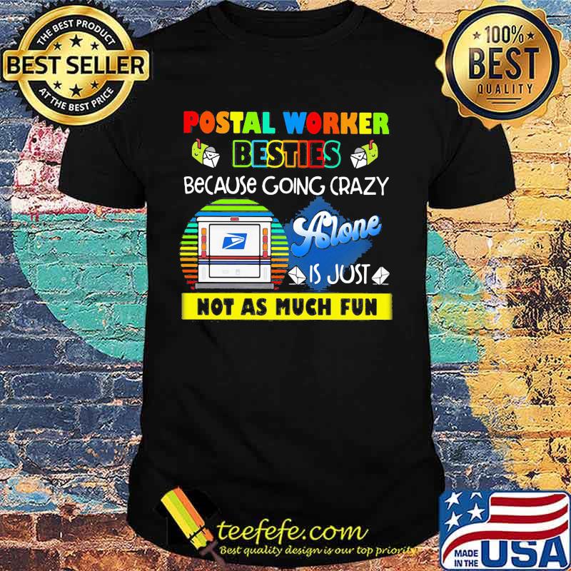 Postal worker besties because going crazy alone is just not as much fun shirt Postal worker besties because going crazy alone is just not as much fun shirt