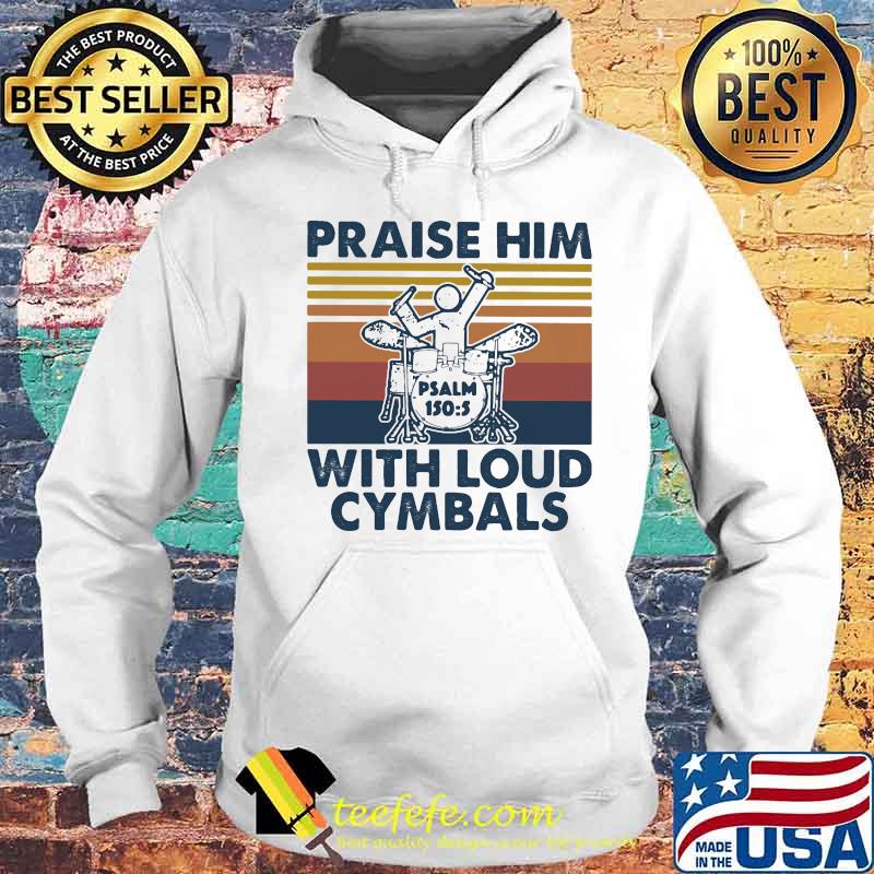 Praise Him With Loud Cymbals Drummer Vintage Retro Shirt Hoodie Praise Him With Loud Cymbals Drummer Vintage Retro Shirt Hoodie