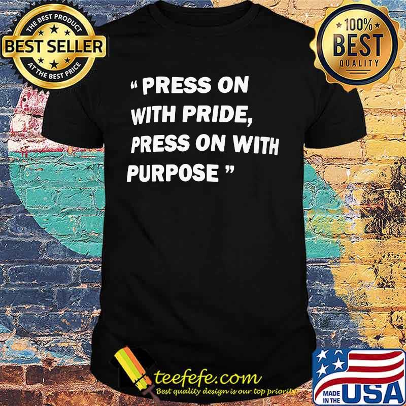 Press on with pride press on with purpose shirt