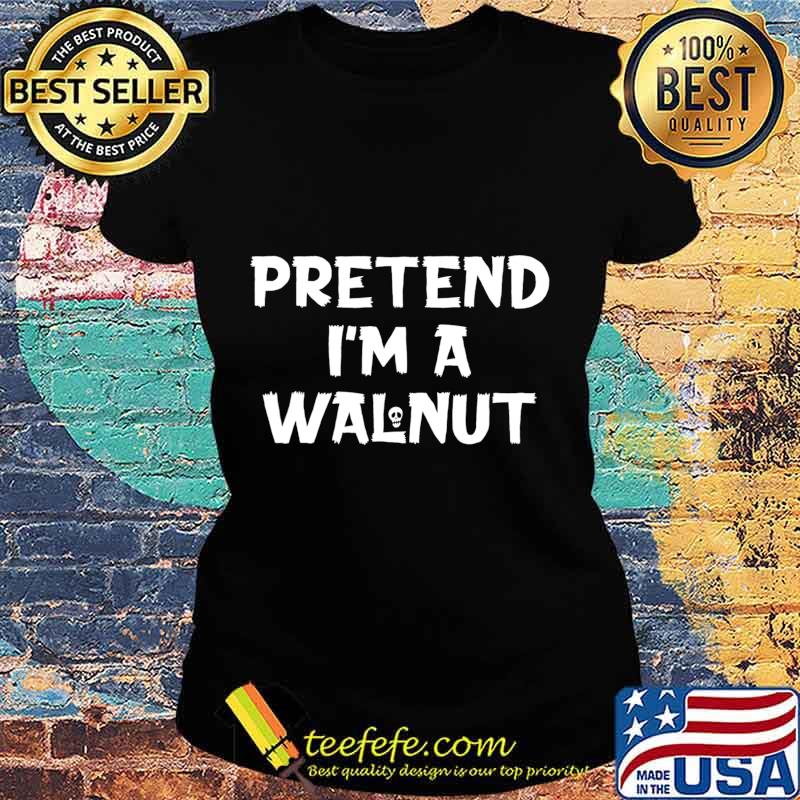 Pretend I'm A Walnut Funny Lazy Halloween Party Costume T-Shirt Ladies tee Pretend I'm A Walnut Funny Lazy Halloween Party Costume T-Shirt Ladies tee