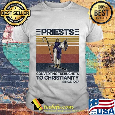 Priests converting trebuchets to christianity since 1997 vintage retro shirt