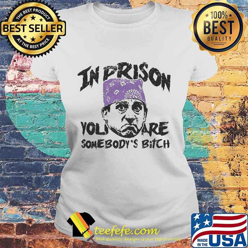 Prison mike in prison you are somebody's bitch art s Laides tee Prison mike in prison you are somebody's bitch art s Laides tee