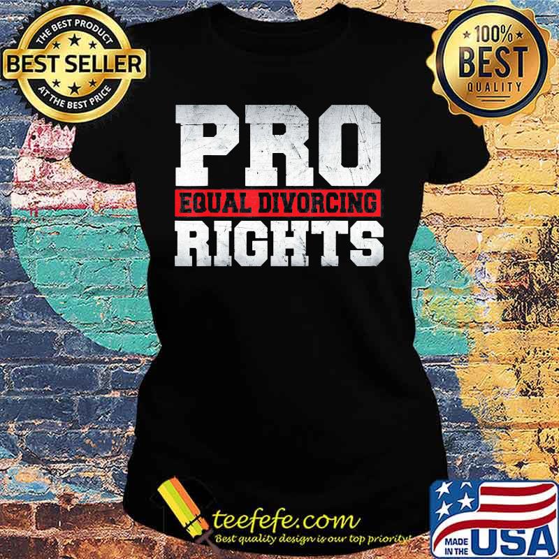 Pro Equal Divorcing Rights s Ladies tee Pro Equal Divorcing Rights s Ladies tee