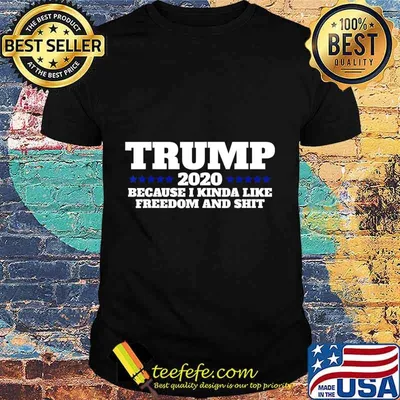 Pro Trump 2020 Because I like Freedom and Shit T-Shirt