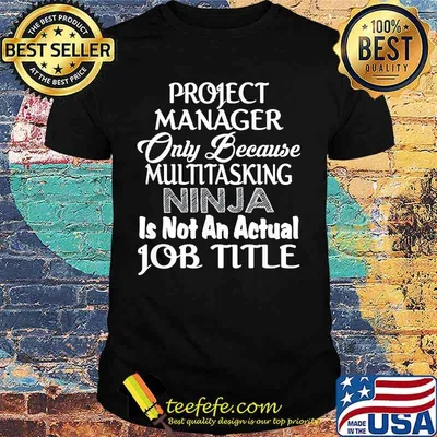 Project manager only because multitasking ninja is not an actual job title shirt