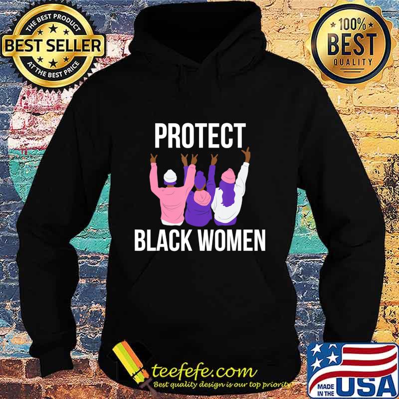 Protect Black Women. Women's History T-Shirt Hoodie Protect Black Women. Women's History T-Shirt Hoodie