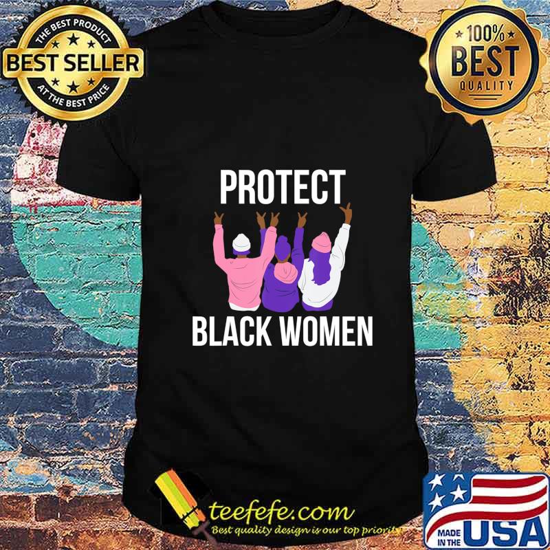 Protect Black Women. Women's History T-Shirt Protect Black Women. Women's History T-Shirt