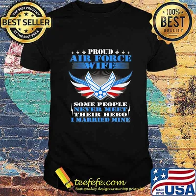Proud air force wife some people never meet their hero i married mine shirt