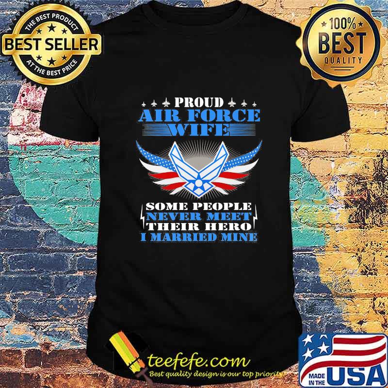Proud air force wife some people never meet their hero i married mine shirt Proud air force wife some people never meet their hero i married mine shirt