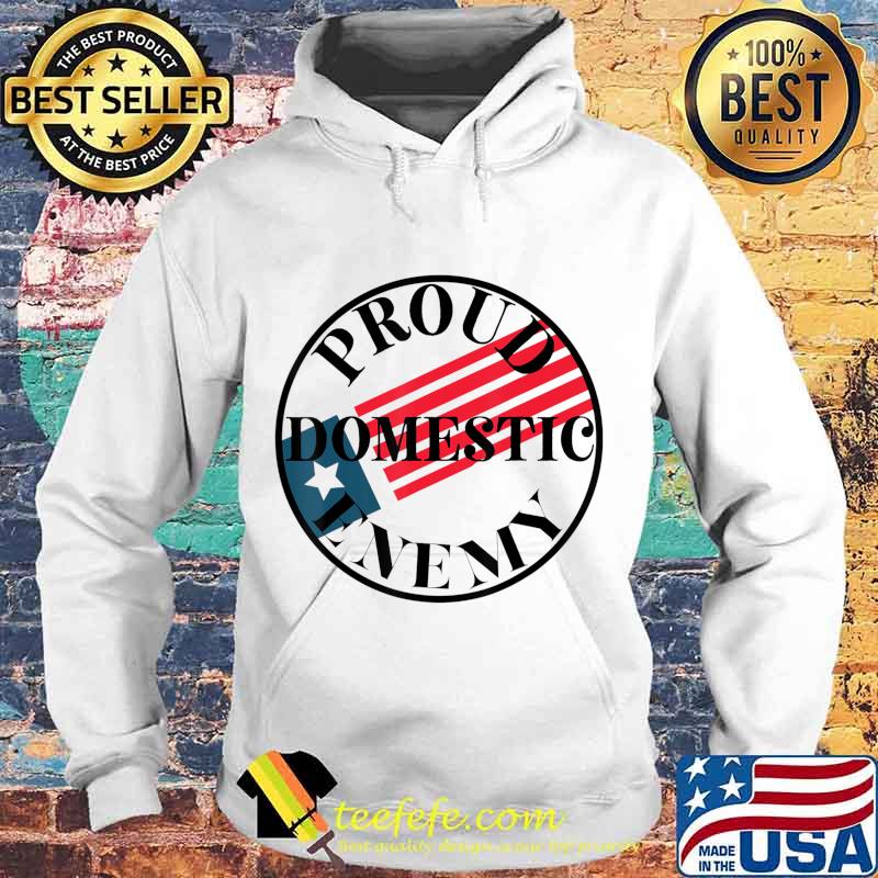 Proud Domestic Enemy Conservative Republican Support Design T-Shirt Hoodie Proud Domestic Enemy Conservative Republican Support Design T-Shirt Hoodie